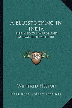 portada a bluestocking in india: her medical wards and messages home (1910) (en Inglés)