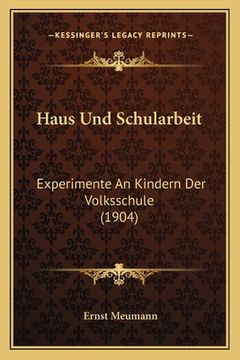 portada Haus Und Schularbeit: Experimente An Kindern Der Volksschule (1904) (en Alemán)