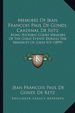 portada memoirs of jean francois paul de gondi, cardinal de retz: being historic court memoirs of the great events during the minority of louis xiv (1899) (in English)