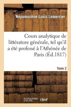 portada Cours Analytique de Littérature Générale, Tel Qu'il a Été Professé À l'Athénée de Paris. Tome 2 (en Francés)