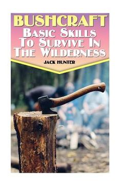 portada Bushcraft: Basic Skills To Survive In The Wilderness: (Survival Guide, Survival Gear) (en Inglés)