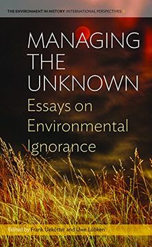 portada Managing the Unknown: Essays on Environmental Ignorance (The Environment in History: International Perspectives)