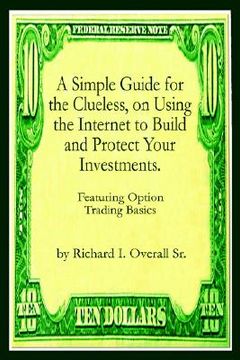 portada a simple guide for the clueless, on using the internet to build and protect your investments.: what your money manager, broker, and financial adviso (en Inglés)