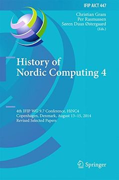 portada History of Nordic Computing 4: 4th IFIP WG 9.7 Conference, HiNC 4, Copenhagen, Denmark, August 13-15, 2014, Revised Selected Papers (IFIP Advances in Information and Communication Technology)