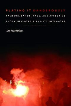 portada Playing it Dangerously: Tambura Bands, Race, and Affective Block in Croatia and its Intimates (Music (en Inglés)
