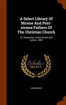 portada A Select Library Of Nicene And Post-nicene Fathers Of The Christian Church: St. Athanasius: Select Works And Letters. 1892