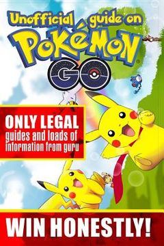 portada Unofficial guide on Pokemon GO: ONLY LEGAL guides and loads of information from guru. WIN HONESTLY!