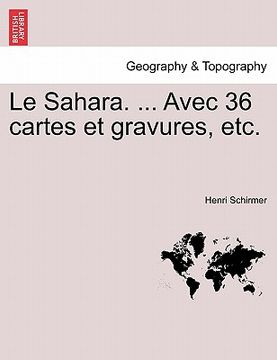 portada Le Sahara. ... Avec 36 Cartes Et Gravures, Etc. (en Francés)