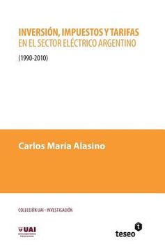 portada Inversión, impuestos y tarifas en el sector eléctrico argentino: 1990-2010
