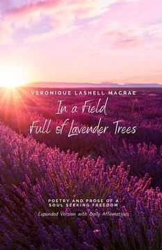 portada In a Field Full of Lavender Trees: Poetry and Prose of a Soul Seeking Freedom (en Inglés)