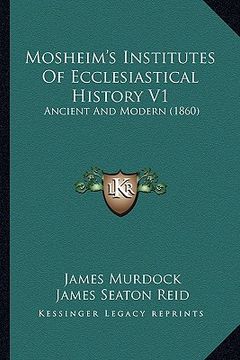 portada mosheim's institutes of ecclesiastical history v1: ancient and modern (1860) (in English)