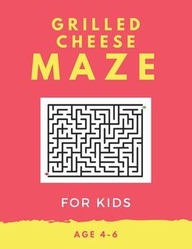 portada Grilled Cheese Maze For Kids Age 4-6: 40 Brain-bending Challenges, An Amazing Maze Activity Book for Kids, Best Maze Activity Book for Kids, Great for