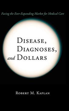 portada Disease, Diagnoses, and Dollars: Facing the Ever-Expanding Market for Medical Care (en Inglés)