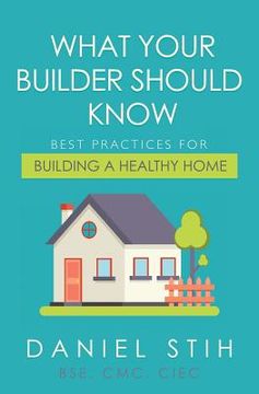 portada What Your Builder Should Know: Best Practices for Building a Healthy Home (en Inglés)