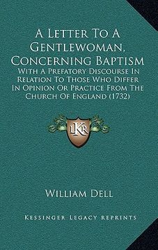 portada a letter to a gentlewoman, concerning baptism: with a prefatory discourse in relation to those who differ in opinion or practice from the church of (en Inglés)