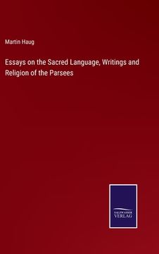 portada Essays on the Sacred Language, Writings and Religion of the Parsees (en Inglés)