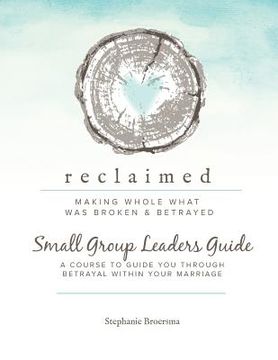portada Reclaimed Small Group Leaders Guide: A Course to Guide You Through Betrayal Within Your Marriage (en Inglés)