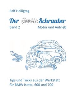 portada Der Isettaschrauber, Band 2: Motor und Antrieb: Tips und Tricks aus der Werkstatt für BMW Isetta, 600 und 700 (en Alemán)