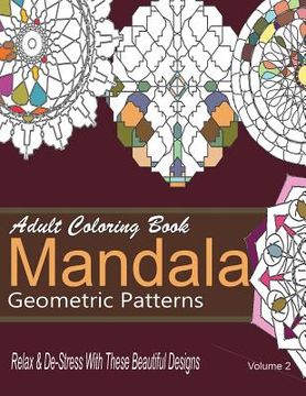 portada Adult Coloring Books Mandala Geometric Patterns: Relax & De-Stress With These Beautiful Designs: Over 40 More Symmetrical Mandalas and Geometric Patte (en Inglés)