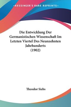 portada Die Entwicklung Der Germanistischen Wissenschaft Im Letzten Viertel Des Neunzehnten Jahrhunderts (1902) (en Alemán)