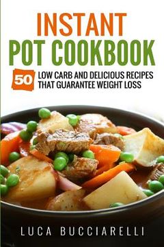 portada Instant Pot Cookbook: 50 Low Carb and Delicious Recipes That Guarantee Weight Loss (en Inglés)
