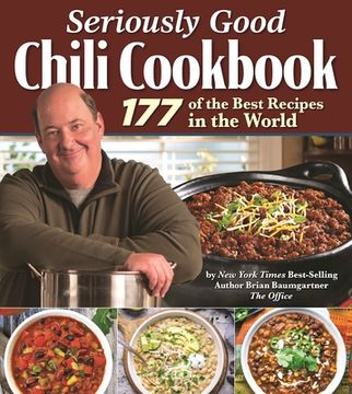 portada Seriously Good Chili Cookbook: 177 of the Best Recipes in the World (Fox Chapel Publishing) Explore the Ultimate Comfort Food With Brian Baumgartner, aka Kevin Malone From the Office (in English)