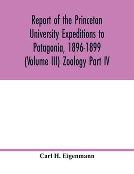 portada Report of the Princeton University Expeditions to Patagonia, 1896-1899 (Volume III) Zoology Part IV.; Catalogue of the fresh-water fishes of tropical (en Inglés)