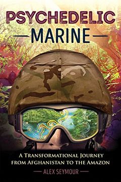 portada Psychedelic Marine: A Transformational Journey from Afghanistan to the Amazon
