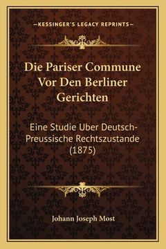 portada Die Pariser Commune Vor Den Berliner Gerichten: Eine Studie Uber Deutsch-Preussische Rechtszustande (1875) (in German)