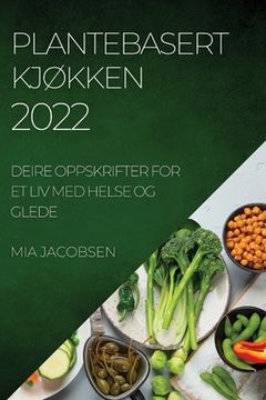 portada Plantebasert KjØkken 2022: Deire Oppskrifter for Et LIV Med Helse Og Glede (in Noruego)