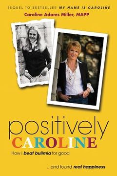 portada Positively Caroline: How I Beat Bulimia for Good ... and Found Real Happiness (in English)