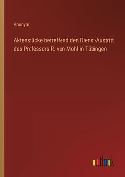 portada Aktenstücke betreffend den Dienst-Austritt des Professors R. von Mohl in Tübingen (en Alemán)