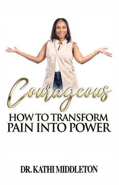 portada Courageous: How To Transform Pain Into Power (en Inglés)