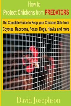 portada How to Protect Chickens from Predators: The Complete Guide to keep your Chickens Safe from Coyotes, Raccoons, Foxes, Dogs, Hawks and More (in English)