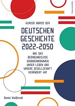 portada Kurzer Abriss der Deutschen Geschichte 2022-2050: Wie das Bedingungslose Grundeinkommen Unser Leben und Unsere Gesellschaft Verändert hat (in German)