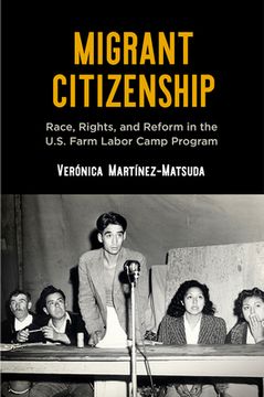 portada Migrant Citizenship: Race, Rights, And Reform In The U.s. Farm Labor Camp Program (politics And Culture In Modern America) (in English)