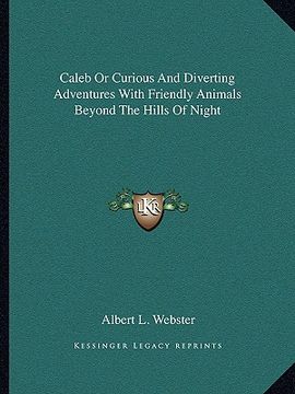 portada caleb or curious and diverting adventures with friendly animals beyond the hills of night (en Inglés)