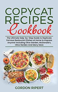 portada Copycat Recipes Cookbook: The Ultimate Setp-By-Step Guide to Replicate Famous Restaurant Dishes at Home to Impress Anyone! Including Olive Garden, Mcdonald's, Olive Garden and Many More