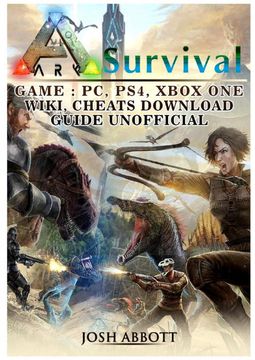 Libro Ark Survival Game, pc, Ps4, Xbox One, Cheats, Download Guide Unofficial (libro en Inglés), Josh Abbott, ISBN 9781981443666. Comprar en Buscalibre