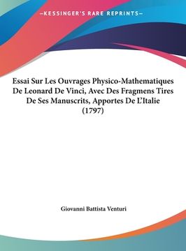 portada Essai Sur Les Ouvrages Physico-Mathematiques De Leonard De Vinci, Avec Des Fragmens Tires De Ses Manuscrits, Apportes De L'Italie (1797) (en Francés)