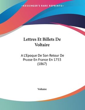 portada Lettres Et Billets De Voltaire: A L'Epoque De Son Retour De Prusse En France En 1753 (1867) (en Francés)