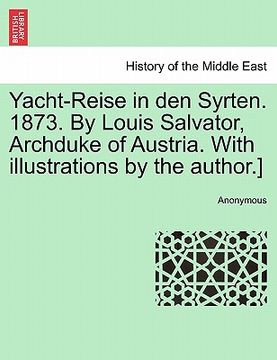 portada yacht-reise in den syrten. 1873. by louis salvator, archduke of austria. with illustrations by the author.] (en Inglés)