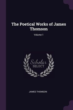 portada The Poetical Works of James Thomson; Volume 1 (en Inglés)