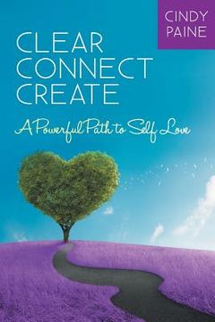 portada Clear Connect Create: A Powerful Path to Self-Love (in English)