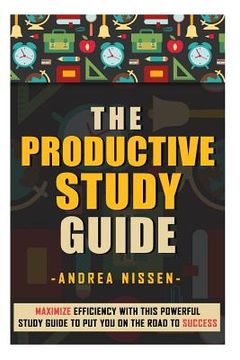 portada The Productive Study Guide: Maximize Efficiency With This Powerful Study Guide To Put You On the Road to Success (in English)