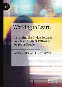 portada Working to Learn: Disrupting the Divide Between College and Career Pathways for Young People