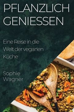 portada Pflanzlich Genießen: Eine Reise in die Welt der veganen Küche (in German)