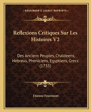 portada Reflexions Critiques Sur Les Histoires V2: Des Anciens Peuples, Chaldeens, Hebreus, Pheniciens, Egyptiens, Grecs (1735) (in French)