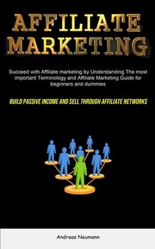 portada Affiliate Marketing: Succeed With Affiliate Marketing By Understanding The Most Important Terminology And Affiliate Marketing Guide For Beg (in English)