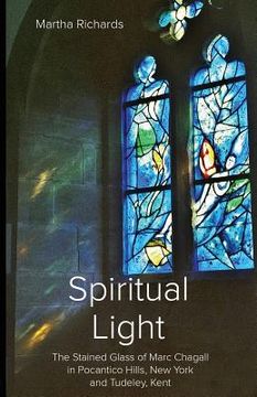 portada Spiritual Light: The Stained Glass of Marc Chagall in Pocantico Hills, New York and Tudeley, Kent (in English)